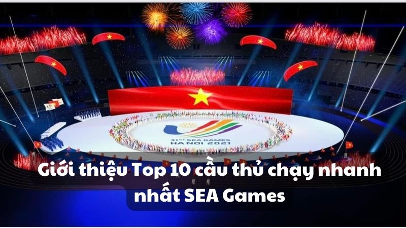 Danh sách Top 10 cầu thủ chạy nhanh nhất SEA Games