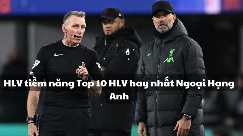 HLV tiềm năng Top 10 HLV hay nhất Ngoại Hạng Anh