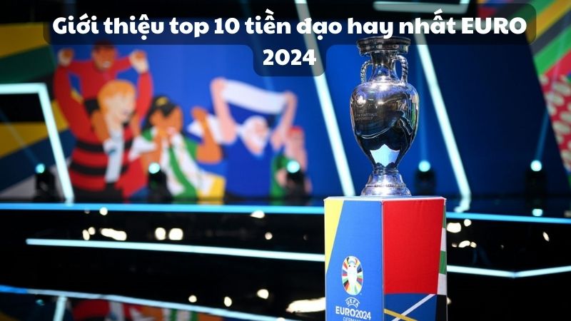 Giới thiệu top 10 tiền đạo hay nhất EURO 2024